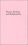 Trance Healing and Hallucination: Three Field Studies in Religious Experience