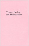 Trance Healing and Hallucination: Three Field Studies in Religious Experience (Hardcover)