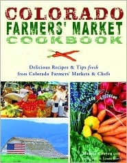 Colorado Farmers' Market Cookbook: Delicious Recipes & Tips Fresh from Colorado Farmers' Markets & Chefs (Paperback)