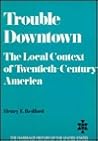 Trouble Downtown: The Local Context of Twentieth-Century America