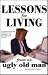 Lessons For Living from an Ugly Old Man