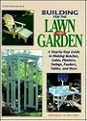 Building for the Lawn and Garden: A Step-By-Step Guide to Making Benches, Gates, Planters, Swings, Feeders, Tables, and More Building for the Lawn and Garden: A Step-By-Step Guide to Making Benches, Gates, Planters, Swings, Feeders, Tables, and More