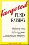 Targeted Fund Raising: Defining and Refining Your Development Strategy Targeted Fund Raising: Defining and Refining Your Development Strategy