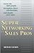 Supernetworking For Sales Pros: Access The Right People, Strengthen Client Relationships, And Double Your Sales