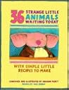 36 Strange Little Animals Waiting to Eat: With Simple Little Recipes to Make
