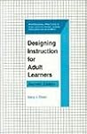 Designing Instruction for Adult Learners (Professional Practices in Adult Education and Human Resource Development Series)
