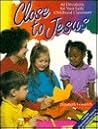 Close to Jesus: 40 Devotions for Your Early Childhood Classroom