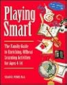 Playing Smart: The Family Guide to Enriching, Offbeat Learning Activities for Ages 4 to 14