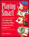 Playing Smart: The Family Guide to Enriching, Offbeat Learning Activities for Ages 4 to 14