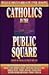 Catholics in the Public Squ...
