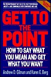 Get to the Point: How to Say What You Mean and Get What You Want