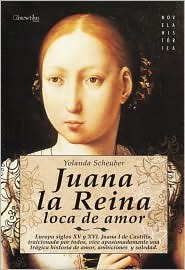 Juana la Reina: Europa, siglos XV y XVI. Juana I de Castilla, traicionada por todos, vive apasionadamente una trágina historia de amor, ambiciones y soledad (Spanish Edition)