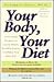 Your Body, Your Diet: A Complete Program for Losing Weight, Boosting Energy, and Being Your Best Self