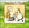 Too Much Mush! Too Much Mush!