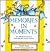 Memories in Moments: Over 600 Timeless Ideas for Celebrating Life's Special Occasions