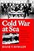 Cold War at Sea by David F. Winkler