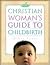 The Christian Woman's Guide to Childbirth by Debra Evans