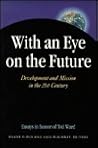 With an Eye on the Future. : Development and Mission in the 21st Century With an Eye on the Future. : Development and Mission in the 21st Century