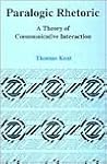 Paralogic Rhetoric: A Theory of Communicative Interaction Paralogic Rhetoric: A Theory of Communicative Interaction