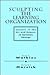 Sculpting the Learning Organization: Lessons in the Art and Science of Systemic Change (Jossey Bass Business & Management Series)