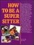 How to Be a Super Sitter