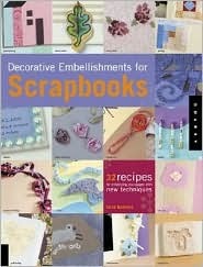 Decorative Embellishments for Scrapbooks: 32 Recipes for Enhancing Your Pages With New Techniques (Paperback)