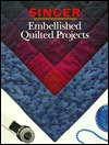 Embellished Quilted Projects (Singer Sewing Reference Library)