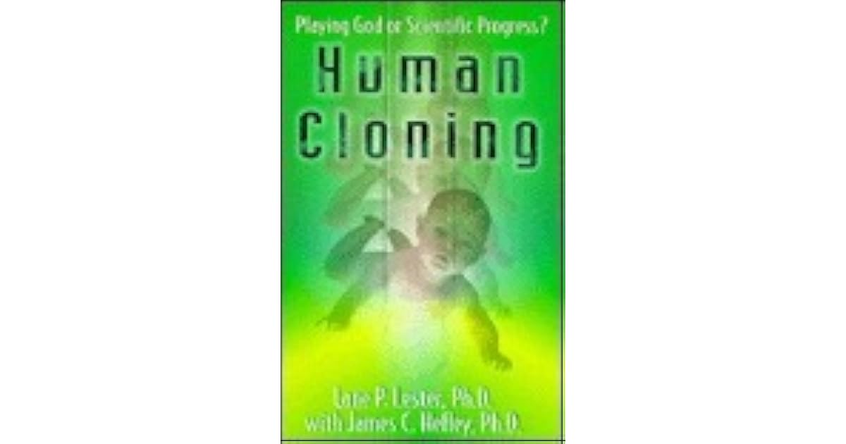 Human Cloning Playing God or Scientific Progress? by Lane P. Lester