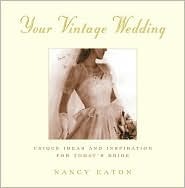Your Vintage Wedding: Unique Ideas and Inspiration for Today's Bride (Hardcover)