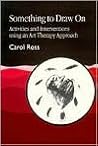 Something to Draw On: Activities and Interventions using an Art Therapy Approach