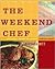 The Weekend Chef: 192 Smart Recipes for Relaxed Cooking Ahead