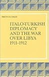 Italo-Turkish Diplomacy and the War over Libya, 1911-1912 (Social, Economic and Political Studies of the Middle East and Asia, 42) Italo-Turkish Diplomacy and the War over Libya, 1911-1912 (Social, Economic and Political Studies of the Middle East and Asia, 42)