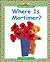 Where Is Mortimer? (Mortimer's Math)