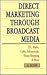 Direct Marketing Through Broadcast Media: Tv, Radio, Cable, Infomercials, Home Shopping, and More