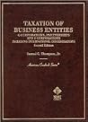 Thompson's Taxation of Business Entities: C Corporations, Partnerships and S Corporations (American Casebook Series) Thompson's Taxation of Business Entities: C Corporations, Partnerships and S Corporations (American Casebook Series)