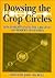 Dowsing the Crop Circles: New Insights into the Greatest of Modern Mysteries