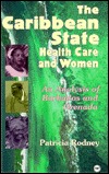 The Caribbean State, Health Care and Women: An Analysis of Barbados and Grenada During the 1979-1983 Period (Paperback)