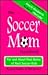 The Soccer Mom Handbook: For and About Real Moms of Real Soccer Kids