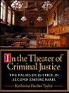 In the Theater of Criminal Justice: The Palais De Justice in Second Empire Paris (Princeton Series in 19th Century Art, Culture, and Society) In the Theater of Criminal Justice: The Palais De Justice in Second Empire Paris (Princeton Series in 19th Century Art, Culture, and Society)