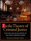 In the Theater of Criminal Justice: The Palais De Justice in Second Empire Paris (Princeton Series in 19th Century Art, Culture, and Society)