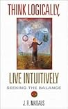Think Logically, Live Intuitively: Seeking the Balance