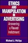 Ethics and Manipulation in Advertising: Answering a Flawed Indictment Ethics and Manipulation in Advertising: Answering a Flawed Indictment
