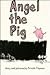 Angel the Pig