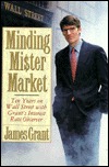 Minding Mr. Market: Ten Years on Wall Street With Grant's Interest Rate Observer (Hardcover)