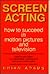 Screen Acting: How to Succeed in Motion Pictures and Television