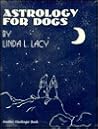 Astrology for Dogs: How to Understand Train and Love Your Dog With Sun Signs and Moon Signs Astrology for Dogs: How to Understand Train and Love Your Dog With Sun Signs and Moon Signs