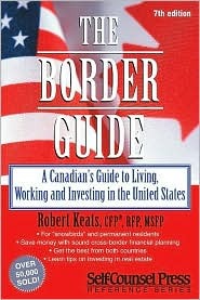 The Border Guide: A Canadian's Guide to Living, Working, and Investing in the United States (Self-Counsel Reference)