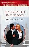 Blackmailed by the Boss by Kathryn    Ross