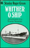 Whither O Ship: Adventures in a Tramp Steamer (Hardcover)