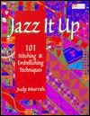 Jazz it up: 101 Stitching & Embellishing Techniques (Hardcover)